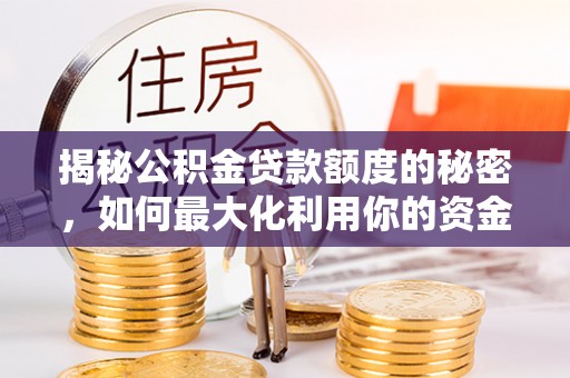 巴东揭秘公积金贷款额度的秘密，如何最大化利用你的资金