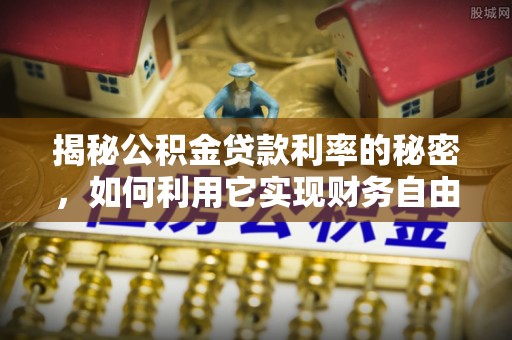 巴东揭秘公积金贷款利率的秘密，如何利用它实现财务自由？