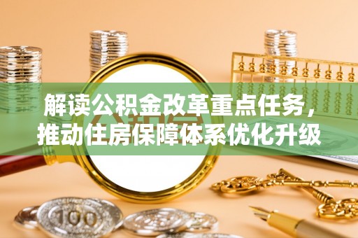 巴东解读公积金改革重点任务，推动住房保障体系优化升级