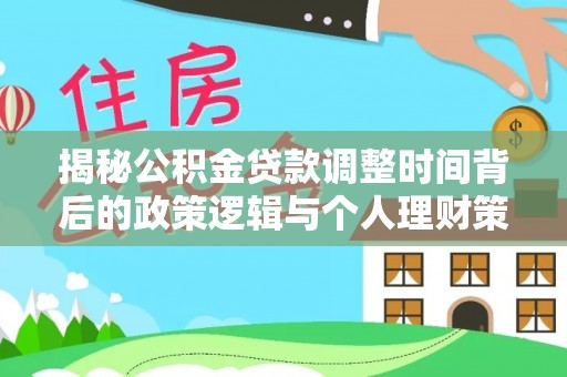 巴东揭秘公积金贷款调整时间背后的政策逻辑与个人理财策略