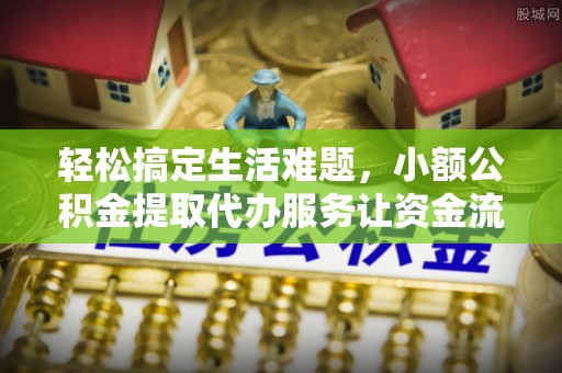 巴东轻松搞定生活难题，小额公积金提取代办服务让资金流转更便捷