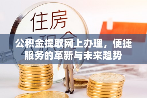 巴东公积金提取网上办理，便捷服务的革新与未来趋势