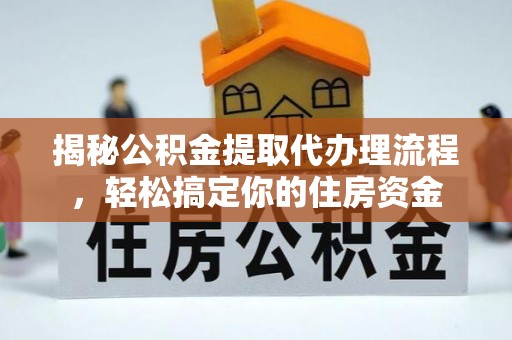 巴东揭秘公积金提取代办理流程，轻松搞定你的住房资金
