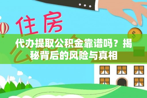 巴东代办提取公积金靠谱吗？揭秘背后的风险与真相