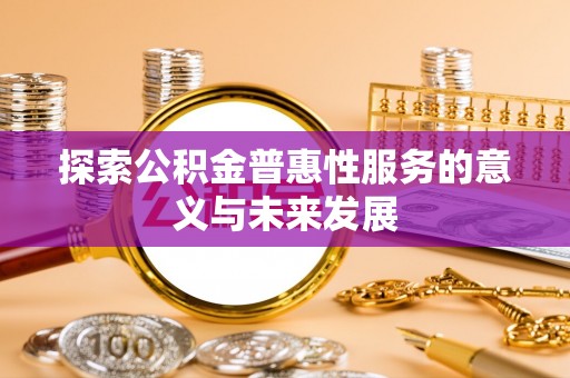 巴东探索公积金普惠性服务的意义与未来发展