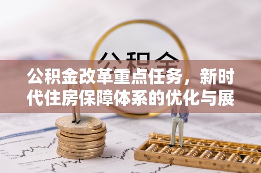 巴东公积金改革重点任务，新时代住房保障体系的优化与展望