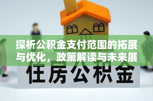 巴东探析公积金支付范围的拓展与优化，政策解读与未来展望