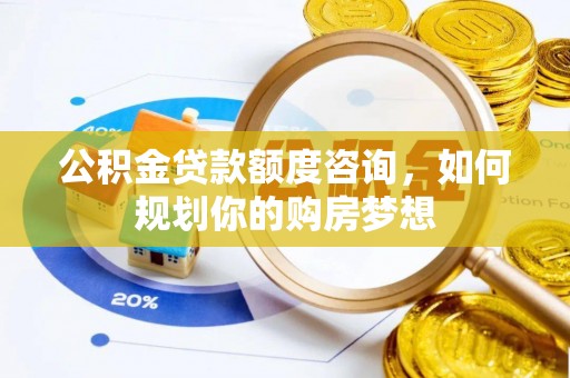 巴东公积金贷款额度咨询，如何规划你的购房梦想