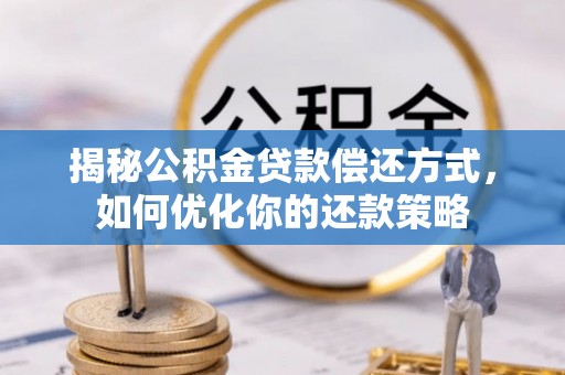 巴东揭秘公积金贷款偿还方式，如何优化你的还款策略