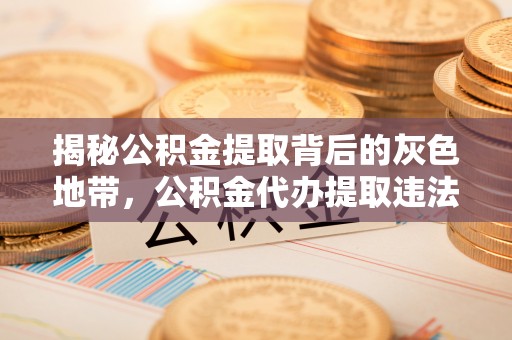 巴东揭秘公积金提取背后的灰色地带，公积金代办提取违法不？