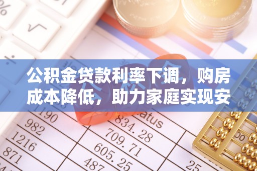 巴东公积金贷款利率下调，购房成本降低，助力家庭实现安居梦