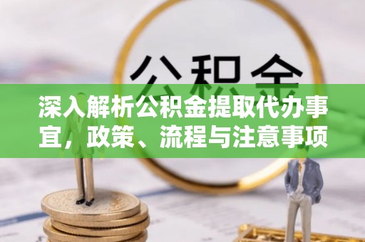 巴东深入解析公积金提取代办事宜，政策、流程与注意事项全攻略