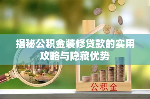 巴东揭秘公积金装修贷款的实用攻略与隐藏优势