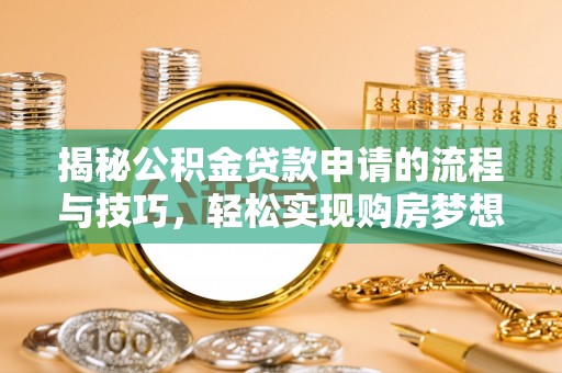 巴东揭秘公积金贷款申请的流程与技巧，轻松实现购房梦想