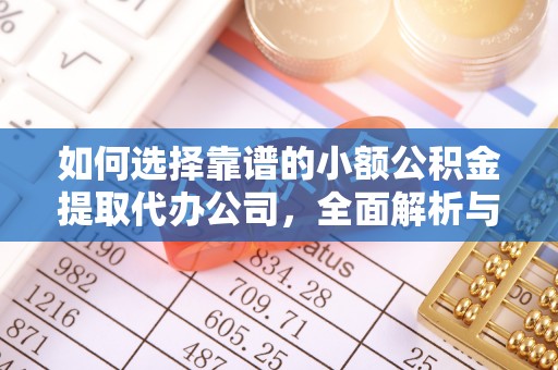 巴东如何选择靠谱的小额公积金提取代办公司，全面解析与实用指南