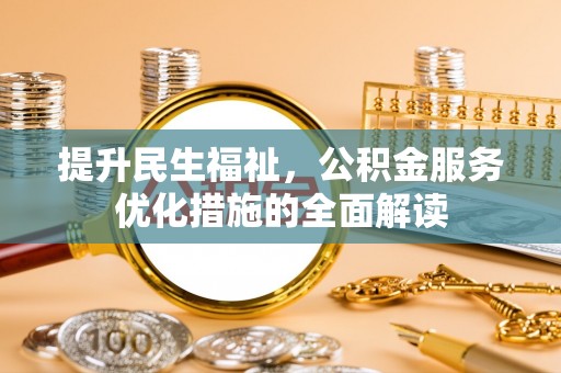 巴东提升民生福祉，公积金服务优化措施的全面解读