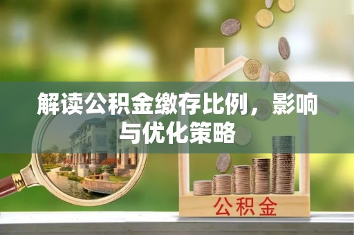 巴东解读公积金缴存比例，影响与优化策略