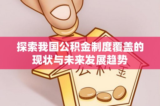 巴东探索我国公积金制度覆盖的现状与未来发展趋势