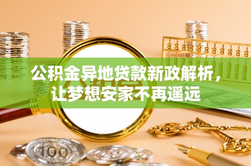 巴东公积金异地贷款新政解析，让梦想安家不再遥远