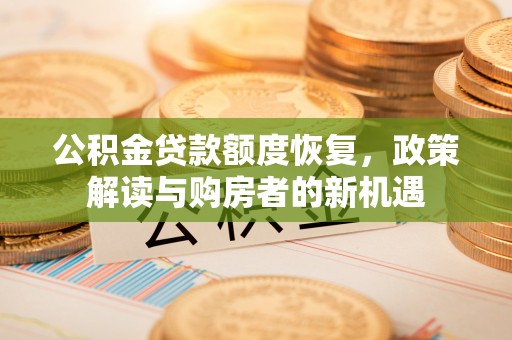 巴东公积金贷款额度恢复，政策解读与购房者的新机遇