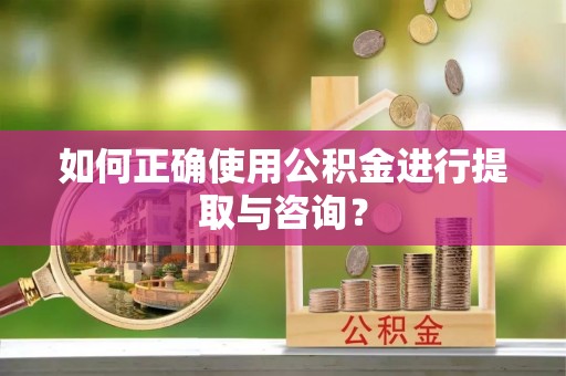 巴东如何正确使用公积金进行提取与咨询？